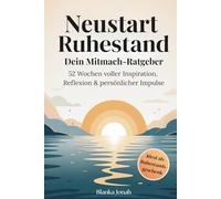 Neustart Ruhestand - Dein Mitmach-Ratgeber: 52 Wochen voller Inspiration, Reflexion & persönlicher Impulse: Für eine erfüllte Rente, bewusstes Leben ... als besonderes Geschenk zum Renteneintritt
