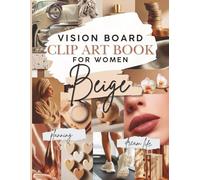 Neutral Beige Aesthetic Vision Board Clip Art Book for Women: 300+ Inspirational Images, Illustrations, Quotes, Affirmations, & Labels: ... Dream Goals for Collage & Mood Board Supplies