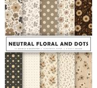 Neutral Floral and Dots Scrapbook Paper: Neutral Flowers, Polka Dots, Beige Botanical Patterns, Minimalist Floral Backgrounds & Modern Farmhouse Craft ... Paper Crafts, Collage Art & DIY Projects
