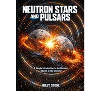 NEUTRON STARS AND PULSARS: A Simple Introduction to the Densest Objects in the Universe