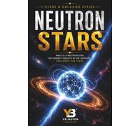 Neutron Stars: What Is a Neutron Star, the Densest Objects in the Universe Explained for Teens