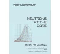 NEUTRONS AT THE CORE: ENERGY FOR MILLENNIA A Gentle Introduction to Nuclear Energy from Neutrons to Fast-Spectrum Reactors