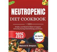 NEUTROPENIC DIET COOKBOOK 2025: Simple, Low-Bacteria Meals to Support Immunity During Chemotherapy and Illness