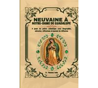 Neuvaine à Notre-Dame de Guadalupe: 9 jours de prière catholique avec biographie, miracles, réflexions et journal de réflexion