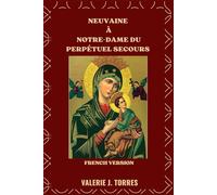 NEUVAINE À NOTRE-DAME DU PERPÉTUEL SECOURS: Une dévotion de neuf jours de foi, d'espoir et de miracles