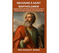 NEUVAINE À SAINT BARTHOLOMEW: Guide de prière catholique de 9 jours pour la foi, la vérité, le courage, la guérison et la persévérance
