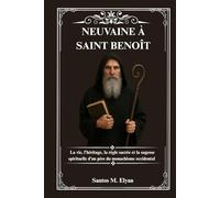 NEUVAINE À SAINT BENOÎT: La vie, l’héritage, la règle sacrée et la sagesse spirituelle d’un père du monachisme occidental