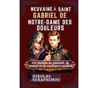 NEUVAINE À SAINT GABRIEL DE NOTRE-DAME DES DOULEURS: Un chemin de sainteté, de pureté et de confiance mariale