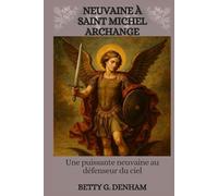 NEUVAINE À SAINT MICHEL ARCHANGE: Une Puissante Neuvaine Au Défenseur Du Ciel