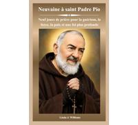 Neuvaine à saint Padre Pio: Neuf jours de prière pour la guérison, la force, la paix et une foi plus profonde