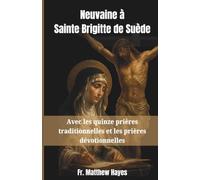 Neuvaine à Sainte Brigitte de Suède: Avec les quinze prières traditionnelles et les prières dévotionnelles