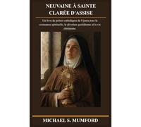 NEUVAINE À SAINTE CLARÉE D'ASSISE: Un livre de prières catholiques de 9 jours pour la croissance spirituelle, la dévotion quotidienne et la vie chrétienne.
