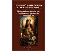 NEUVAINE À SAINTE CORONA ET PRIÈRES DU ROSAIRE: Dévotions catholiques complètes pour l'espoir, le courage, la guérison et le renouveau spirituel