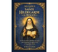 Neuvaine à Sainte Hildegarde de Bingen: Un livre de prières catholiques de 9 jours pour la guérison, la sagesse, la foi et la guidance divine