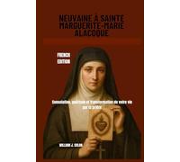 NEUVAINE À SAINTE MARGUERITE-MARIE ALACOQUE: Consolation, guérison et transformation de votre vie par la prière