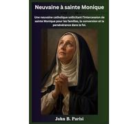 NEUVAINE À SAINTE MONIQUE: Une dévotion catholique de 9 jours pour implorer l'intercession de sainte Monique pour les familles, la conversion et la persévérance dans la foi.