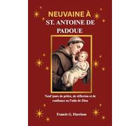 NEUVAINE À ST. ANTOINE DE PADOUE: Neuf jours de prière, de réflexion et de confiance en l'aide de Dieu