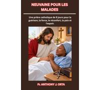 NEUVAINE POUR LES MALADES: Une prière catholique de 9 jours pour la guérison, la force, le réconfort, la paix et l'espoir.