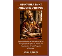 NEUVAINEÀ SAINT AUGUSTIN D'HIPPOS: Un cheminement de conversion, de foi, de sagesse et de grâce en 9 jours par l'intercession de saint Augustin d'Hippone