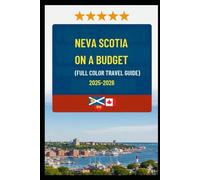 NEVA SCOTIA ON A BUDGET (FULL COLOR TRAVEL GUIDE 2025-2026): Explore Expert Best Pocket Accomodation, Food Markets, Scenic Drives Transit Routes and Cultural itineraries Like a Local