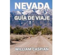 NEVADA GUÍA DE VIAJE 2025: De carreteras desérticas a horizontes resplandecientes: rutas panorámicas, tesoros culturales y experiencias locales para todo tipo de viajeros.