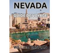 NEVADA GUIDE DE VOYAGE 2025: Des autoroutes du désert aux horizons scintillants : routes panoramiques, trésors culturels et informations locales pour tous les types de voyageurs