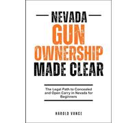 NEVADA GUN OWNERSHIP MADE CLEAR: The Legal Path to Concealed and Open Carry in Nevada for Beginners