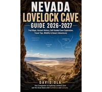 NEVADA LOVELOCK CAVE GUIDE 2026-2027: Trail Maps, Ancient History, Self-Guided Cave Exploration, Travel Tips, Wildlife & Desert Adventures