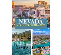 NEVADA VIAGGIO GUIDA 2025: Esplora il Nevada 2025: Dai Resort di Lusso alle Avventure Economiche, Divertimento in Famiglia, Fuga all’Aria Aperta e Gemme Nascoste del Deserto