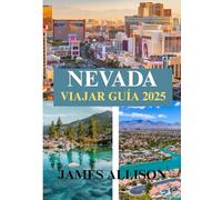 NEVADA VIAJAR GUÍA 2025: Explora Nevada 2025: Desde Resorts de Lujo hasta Aventuras Económicas, Diversión Familiar, Escapadas al Aire Libre y Joyas Ocultas del Desierto