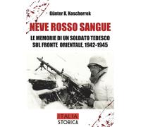 Neve Rosso Sangue. Le Memorie Di Un Soldato Tedesco Sul Fronte Orientale, 1942-1