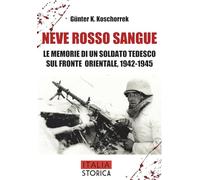Neve rosso sangue. Le memorie di un soldato tedesco sul fronte orientale, 1942-1945