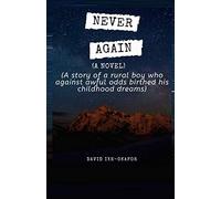NEVER AGAIN: A story of a rural boy who against awful odds birthed his childhood dreams