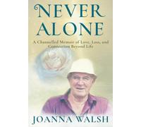Never Alone: A Channelled Memoir of Love, Loss, and Connection Beyond Life