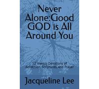 Never Alone: Good GOD is All Around You: 52 Weekly Devotions of Reflection, Scriptures, and Prayer