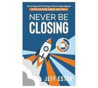 Never Be Closing: Surviving and Thriving in the AI Apocalypse with Culture, Speed, and Soul.