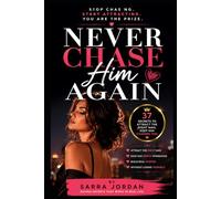 Never Chase Him Again: 37 Dating Secrets to Attract High-Value Men & Build Deep Attraction Without Chasing