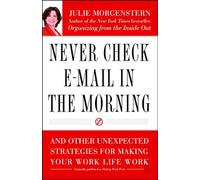 Never Check E-Mail In the Morning: And Other Unexpected Strategies for Making Your Work Life Work