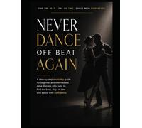 Never Dance Off Beat Again: A step-by-step musicality guide for beginner and intermediate salsa dancers who want to find the beat, stay on time and dance with confidence