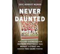 Never Daunted: How Curt Cignetti Took Indiana Football from Worst to First and Changed the Game Forever