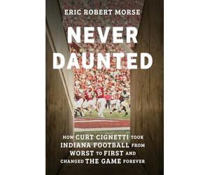 Never Daunted: How Curt Cignetti Took Indiana Football from Worst to First and Changed the Game Forever