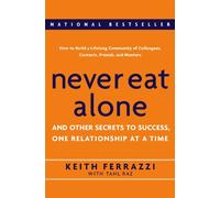 Never Eat Alone: And Other Secrets To Success, One Relationship At A Time
