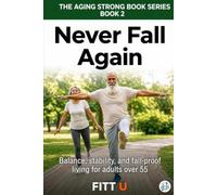 Never Fall Again: The Balance, Stability, and Fall-Proof Living Blueprint for Active Adults Over 55