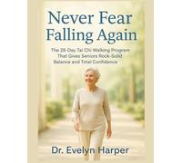 Never Fear Falling Again: “The 28-Day Tai Chi Walking Program That Gives Seniors Rock-Solid Balance and Total Confidence Guaranteed”