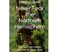 Never Fear the Northern Hemisphere: Practical Tips, Charts, and Care for Every Zone