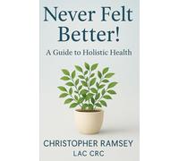Never Felt Better!: A Guide to Holistic Health