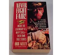 Never Fight Fair! Inside the Legendary U.S.Navy Seals Their Own True Stories