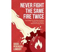 Never Fight the Same Fire Twice: Four Steps to Durable Problem Solving for Modern Manufacturing Teams