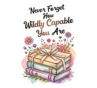Never Forget How Wildly Capable You Are: Aesthetic Motivational Notebook for Writing, School, Office, Students: Minimalist Journal with White Cover • ... Gift for Writing, School, Office, Students