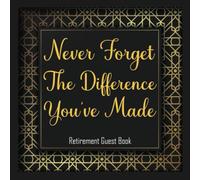 Never Forget The Difference You've Made: Retirement Party Guest Book, Keepsake Memory Book For Guests To Sign In And Write Wishes And Thoughts, Retiree Gifts
